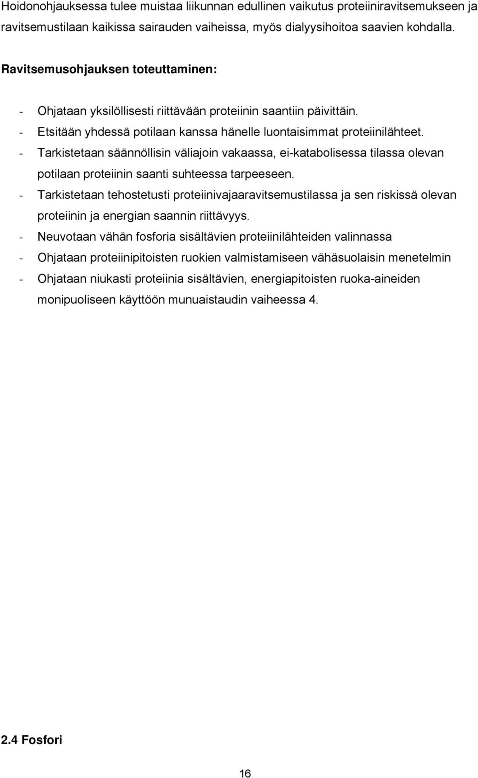 - Tarkistetaan säännöllisin väliajoin vakaassa, ei-katabolisessa tilassa olevan potilaan proteiinin saanti suhteessa tarpeeseen.