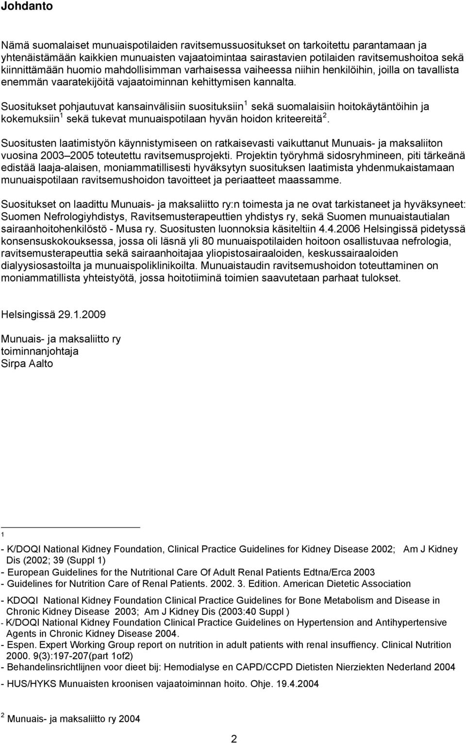 Suositukset pohjautuvat kansainvälisiin suosituksiin 1 sekä suomalaisiin hoitokäytäntöihin ja kokemuksiin 1 sekä tukevat munuaispotilaan hyvän hoidon kriteereitä 2.