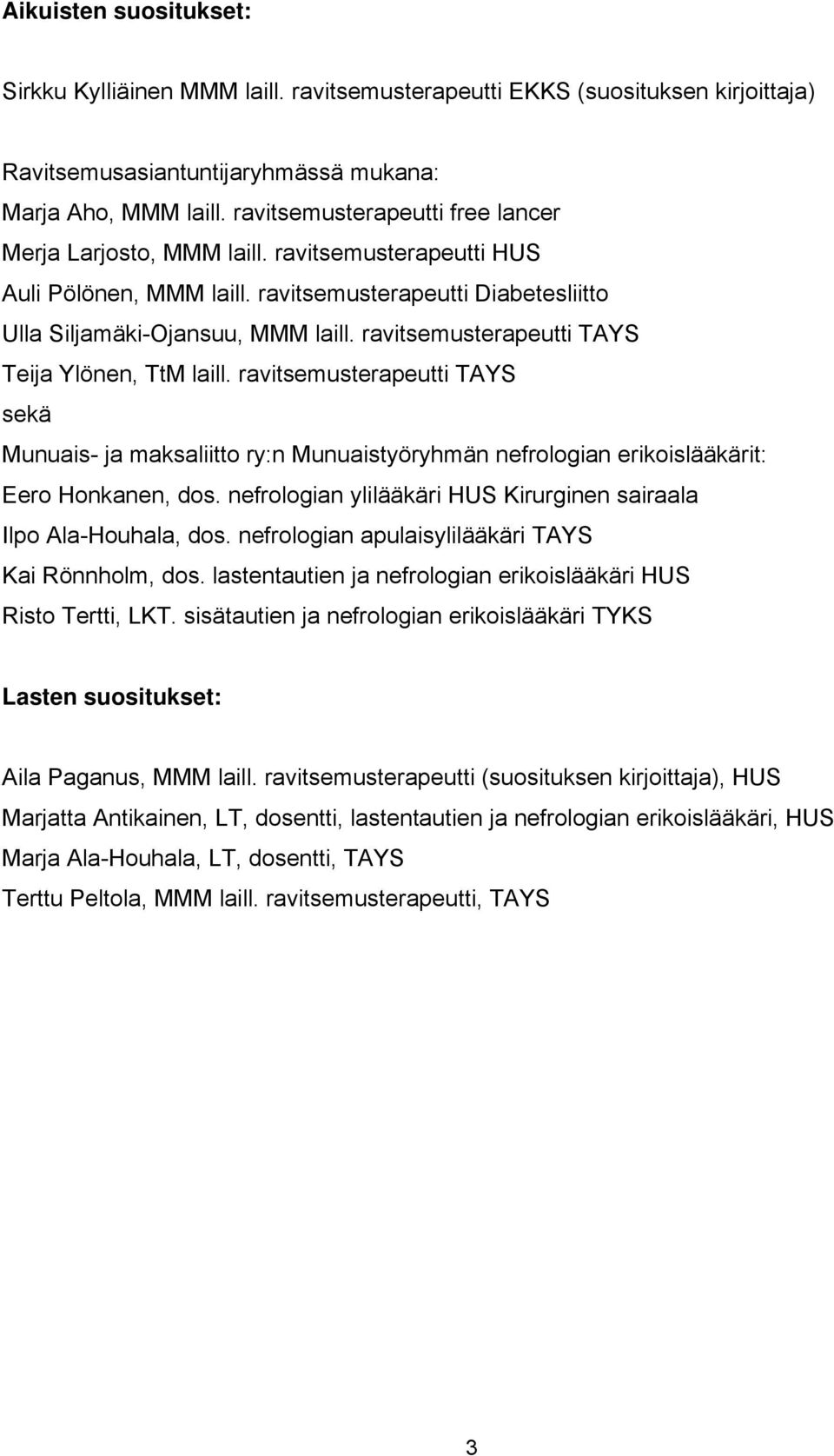 ravitsemusterapeutti TAYS Teija Ylönen, TtM laill. ravitsemusterapeutti TAYS sekä Munuais- ja maksaliitto ry:n Munuaistyöryhmän nefrologian erikoislääkärit: Eero Honkanen, dos.