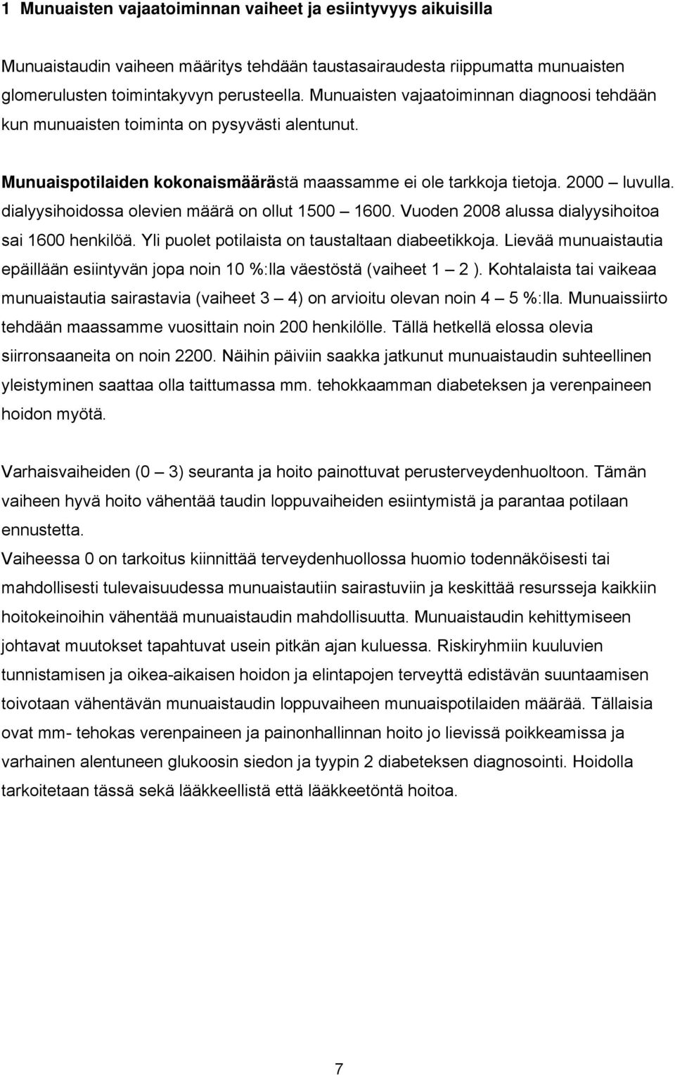 dialyysihoidossa olevien määrä on ollut 1500 1600. Vuoden 2008 alussa dialyysihoitoa sai 1600 henkilöä. Yli puolet potilaista on taustaltaan diabeetikkoja.