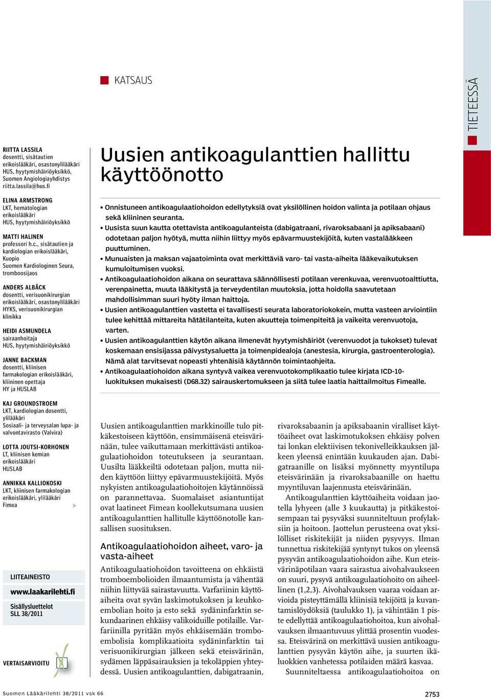 , sisätautien ja kardiologian erikoislääkäri, Kuopio Suomen Kardiologinen Seura, tromboosijaos ANDERS ALBÄCK dosentti, verisuonikirurgian erikoislääkäri, osastonylilääkäri HYKS, verisuonikirurgian