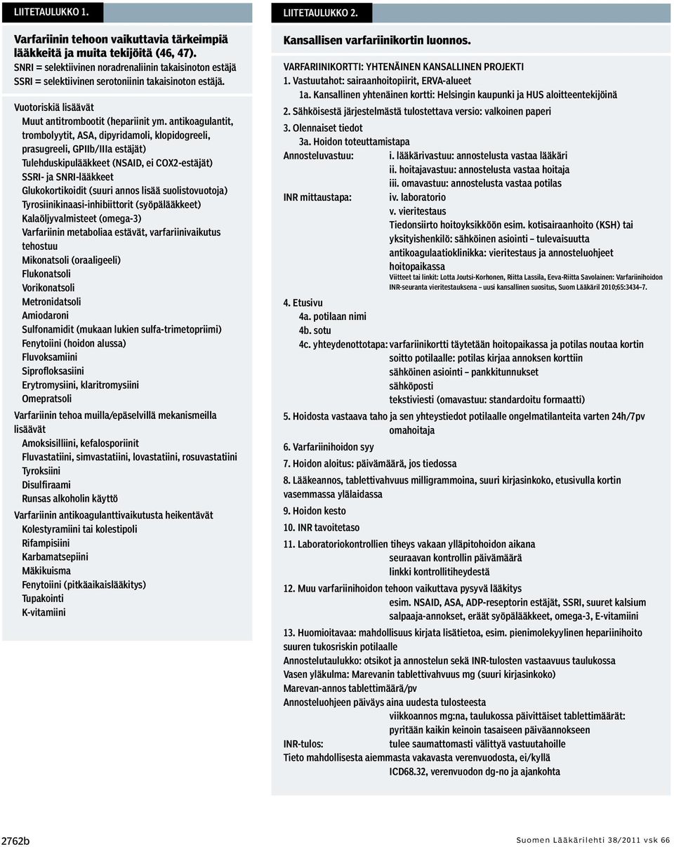 antikoagulantit, trombolyytit, ASA, dipyridamoli, klopidogreeli, prasugreeli, GPIIb/IIIa estäjät) Tulehduskipulääkkeet (NSAID, ei COX2-estäjät) SSRI- ja SNRI-lääkkeet Glukokortikoidit (suuri annos