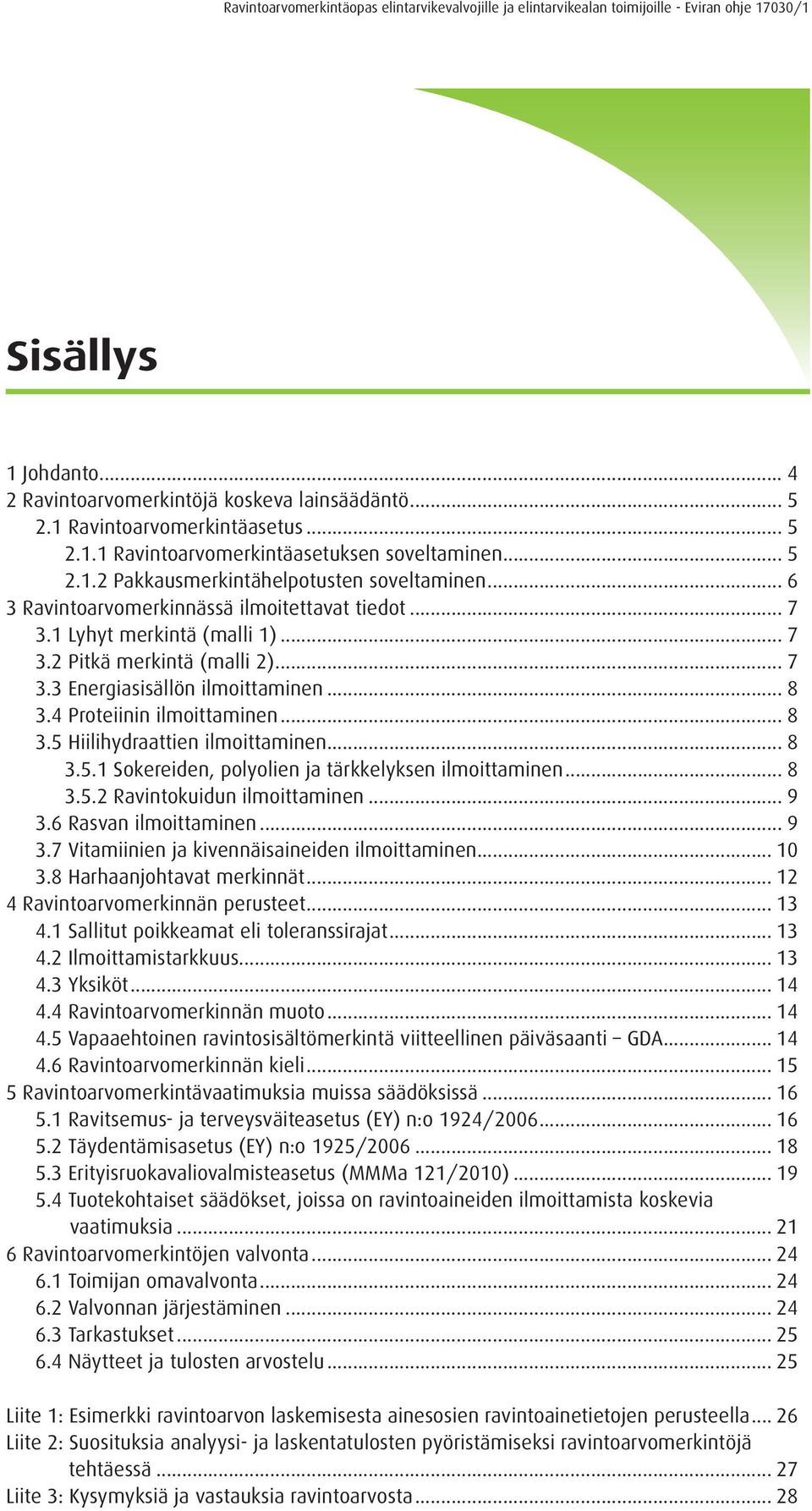 .. 8 3.5.1 Sokereiden, polyolien ja tärkkelyksen ilmoittaminen... 8 3.5.2 Ravintokuidun ilmoittaminen... 9 3.6 Rasvan ilmoittaminen... 9 3.7 Vitamiinien ja kivennäisaineiden ilmoittaminen... 10 3.