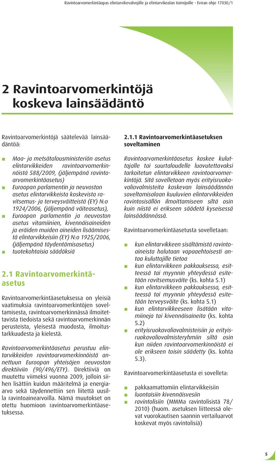 neuvoston asetus vitamiinien, kivennäisaineiden ja eräiden muiden aineiden lisäämisestä elintarvikkeisiin (EY) N:o 1925/2006, (jäljempänä täydentämisasetus) tuotekohtaisia säädöksiä 2.