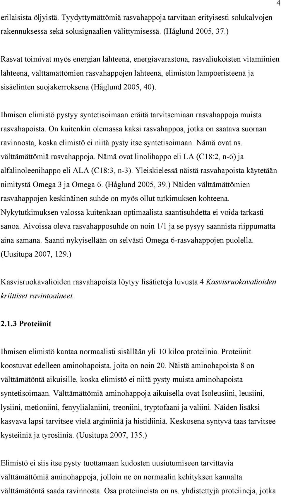 (Håglund 2005, 40). Ihmisen elimistö pystyy syntetisoimaan eräitä tarvitsemiaan rasvahappoja muista rasvahapoista.