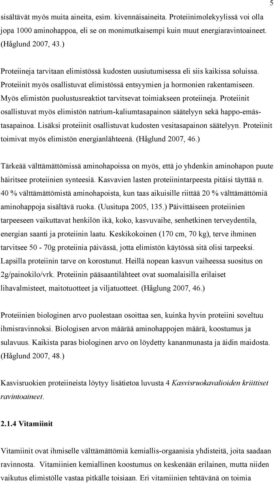 Myös elimistön puolustusreaktiot tarvitsevat toimiakseen proteiineja. Proteiinit osallistuvat myös elimistön natrium-kaliumtasapainon säätelyyn sekä happo-emästasapainoa.