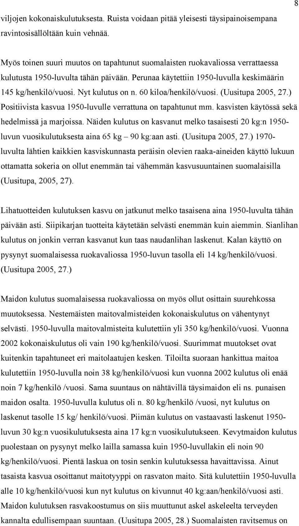 Nyt kulutus on n. 60 kiloa/henkilö/vuosi. (Uusitupa 2005, 27.) Positiivista kasvua 1950-luvulle verrattuna on tapahtunut mm. kasvisten käytössä sekä hedelmissä ja marjoissa.