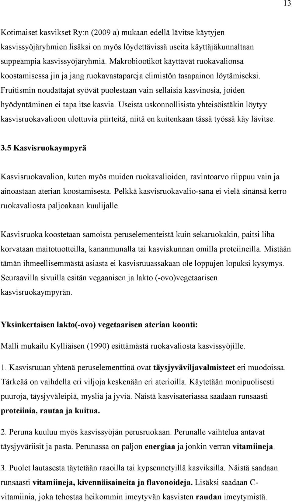 Fruitismin noudattajat syövät puolestaan vain sellaisia kasvinosia, joiden hyödyntäminen ei tapa itse kasvia.