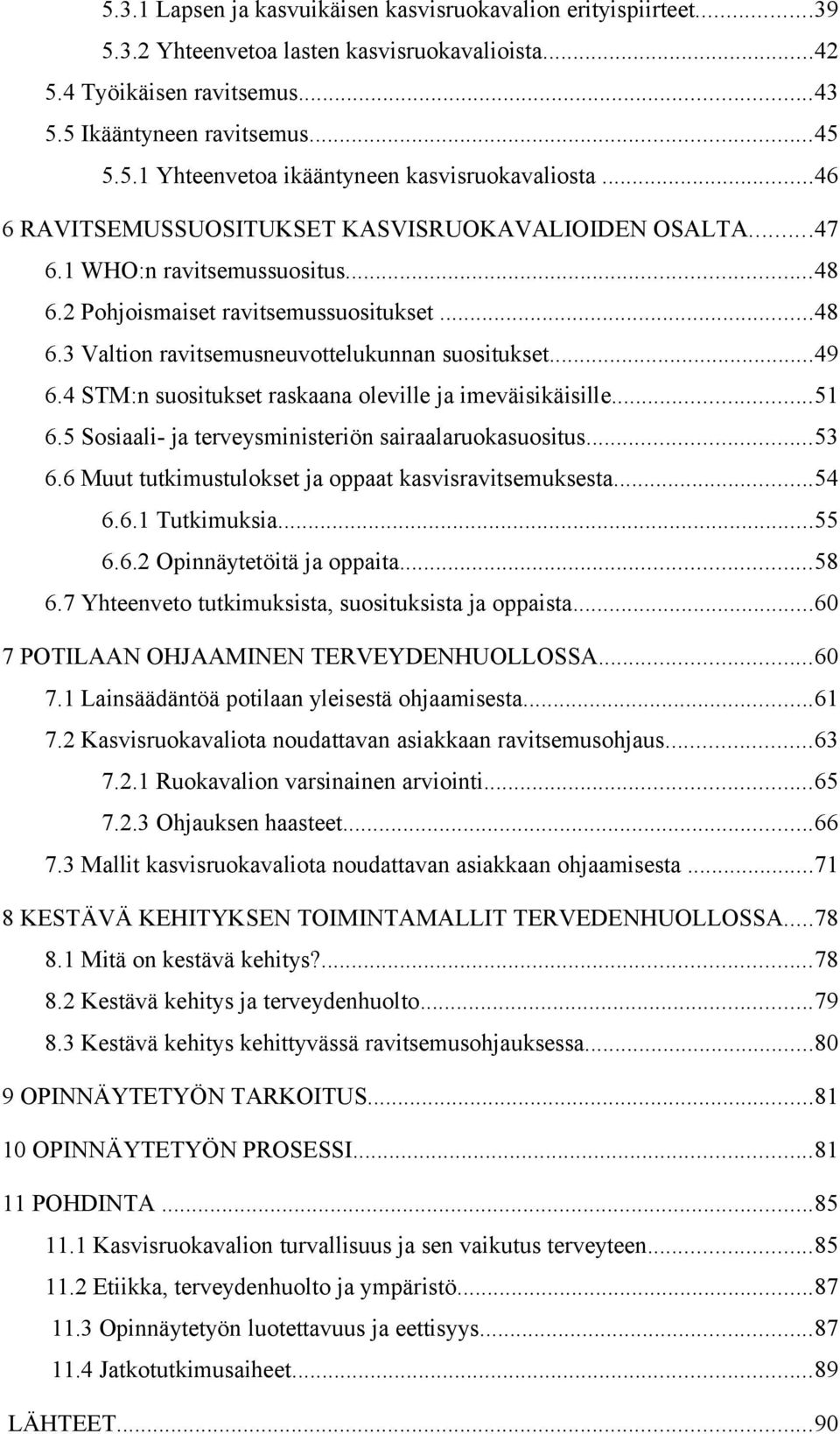 4 STM:n suositukset raskaana oleville ja imeväisikäisille...51 6.5 Sosiaali- ja terveysministeriön sairaalaruokasuositus...53 6.6 Muut tutkimustulokset ja oppaat kasvisravitsemuksesta...54 6.6.1 Tutkimuksia.