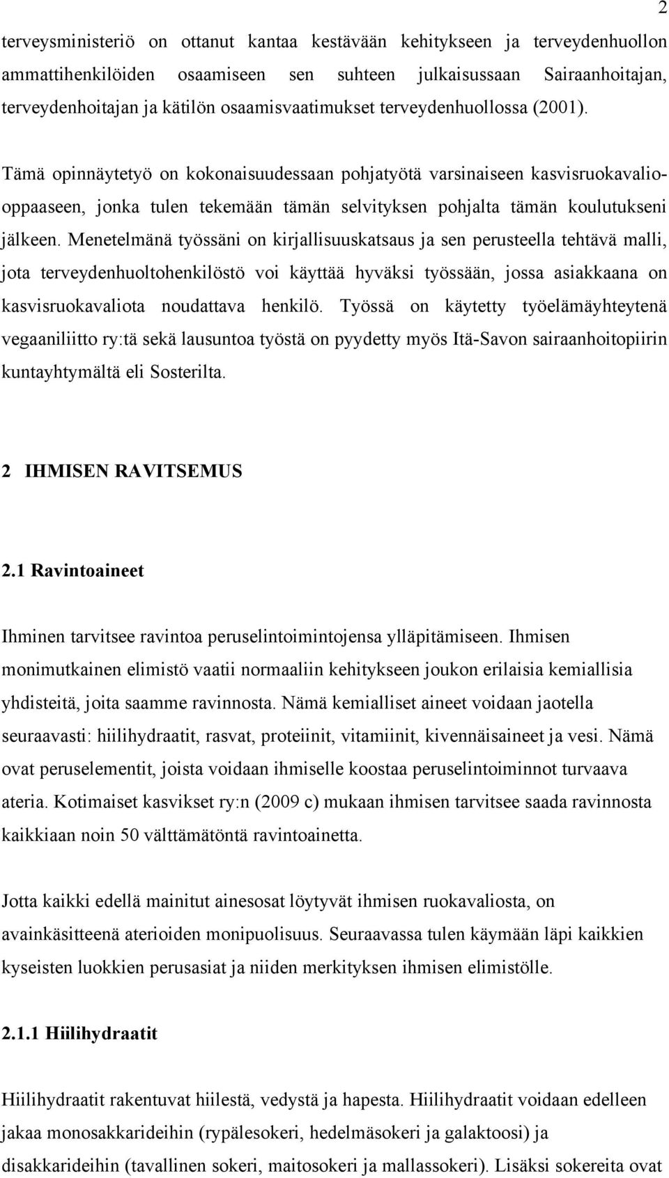 Tämä opinnäytetyö on kokonaisuudessaan pohjatyötä varsinaiseen kasvisruokavaliooppaaseen, jonka tulen tekemään tämän selvityksen pohjalta tämän koulutukseni jälkeen.