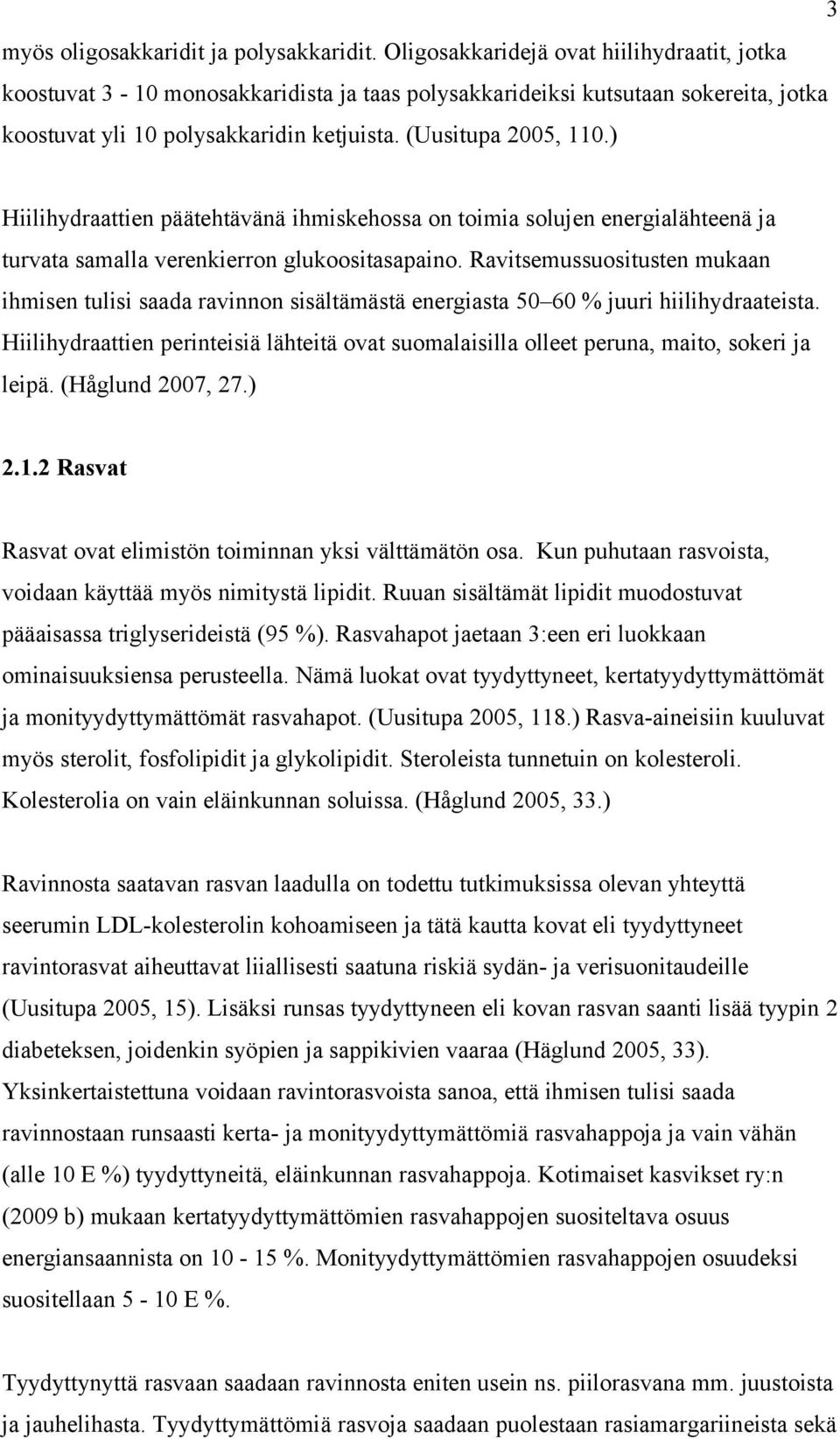 ) Hiilihydraattien päätehtävänä ihmiskehossa on toimia solujen energialähteenä ja turvata samalla verenkierron glukoositasapaino.