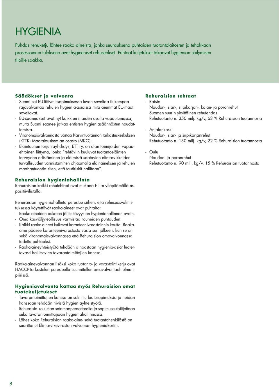 Säädökset ja valvonta - Suomi sai EU-liittymissopimuksessa luvan soveltaa tiukempaa rajavalvontaa rehujen hygienia-asioissa mitä aiemmat EU-maat soveltavat.