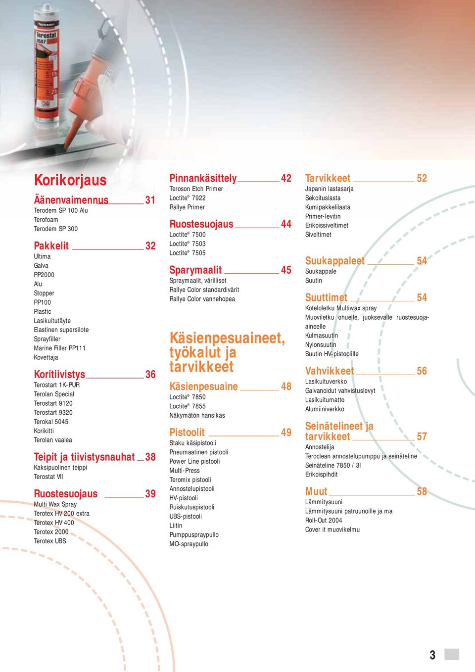 Ruostesuojaus 39 Multi Wax Spray Terotex HV 200 extra Terotex HV 400 Terotex 2000 Terotex UBS Pinnankäsittely 42 Teroson Etch Primer Loctite 7922 Rallye Primer Ruostesuojaus 44 Loctite 7500 Loctite