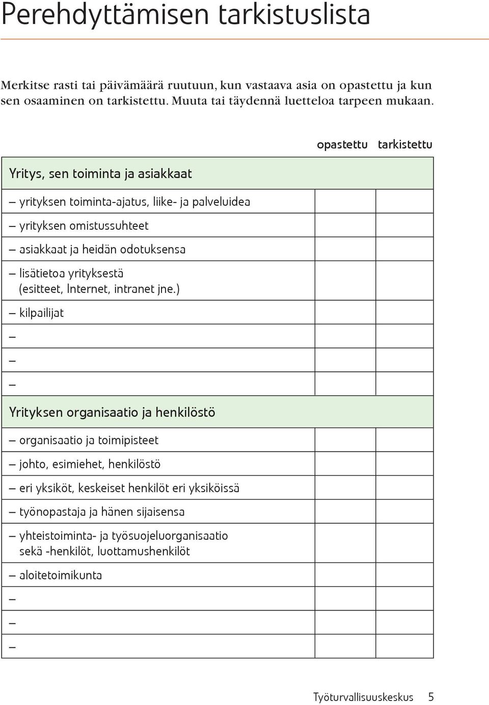 Yritys, sen toiminta ja asiakkaat yrityksen toiminta-ajatus, liike- ja palveluidea yrityksen omistussuhteet asiakkaat ja heidän odotuksensa lisätietoa yrityksestä (esitteet,