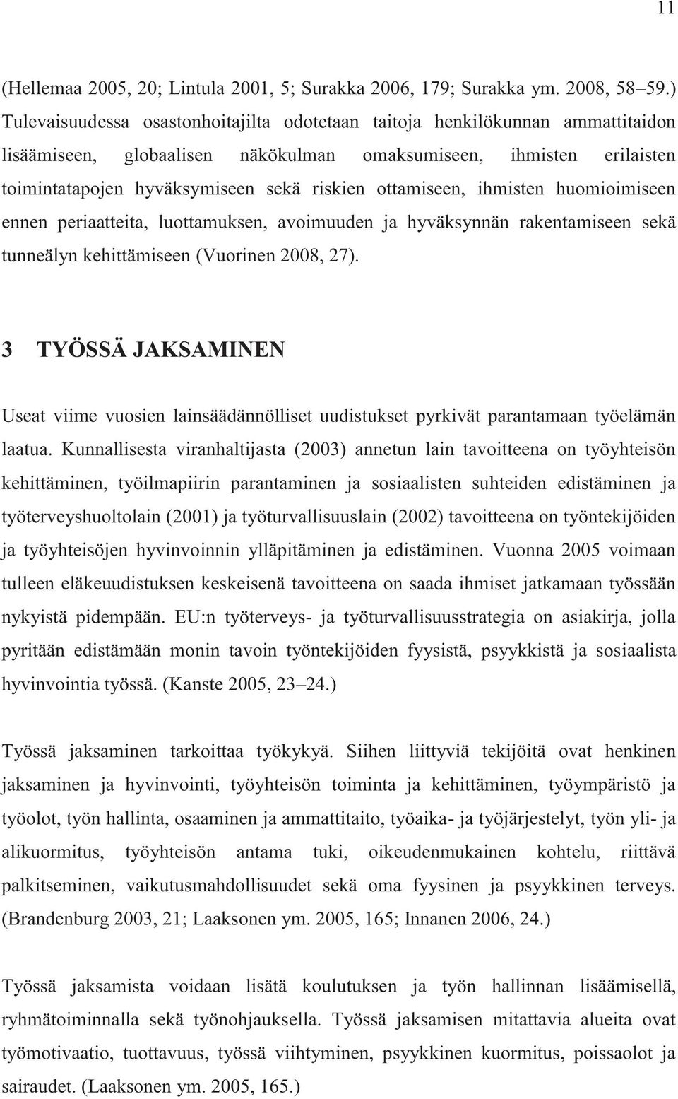 ottamiseen, ihmisten huomioimiseen ennen periaatteita, luottamuksen, avoimuuden ja hyväksynnän rakentamiseen sekä tunneälyn kehittämiseen (Vuorinen 2008, 27).