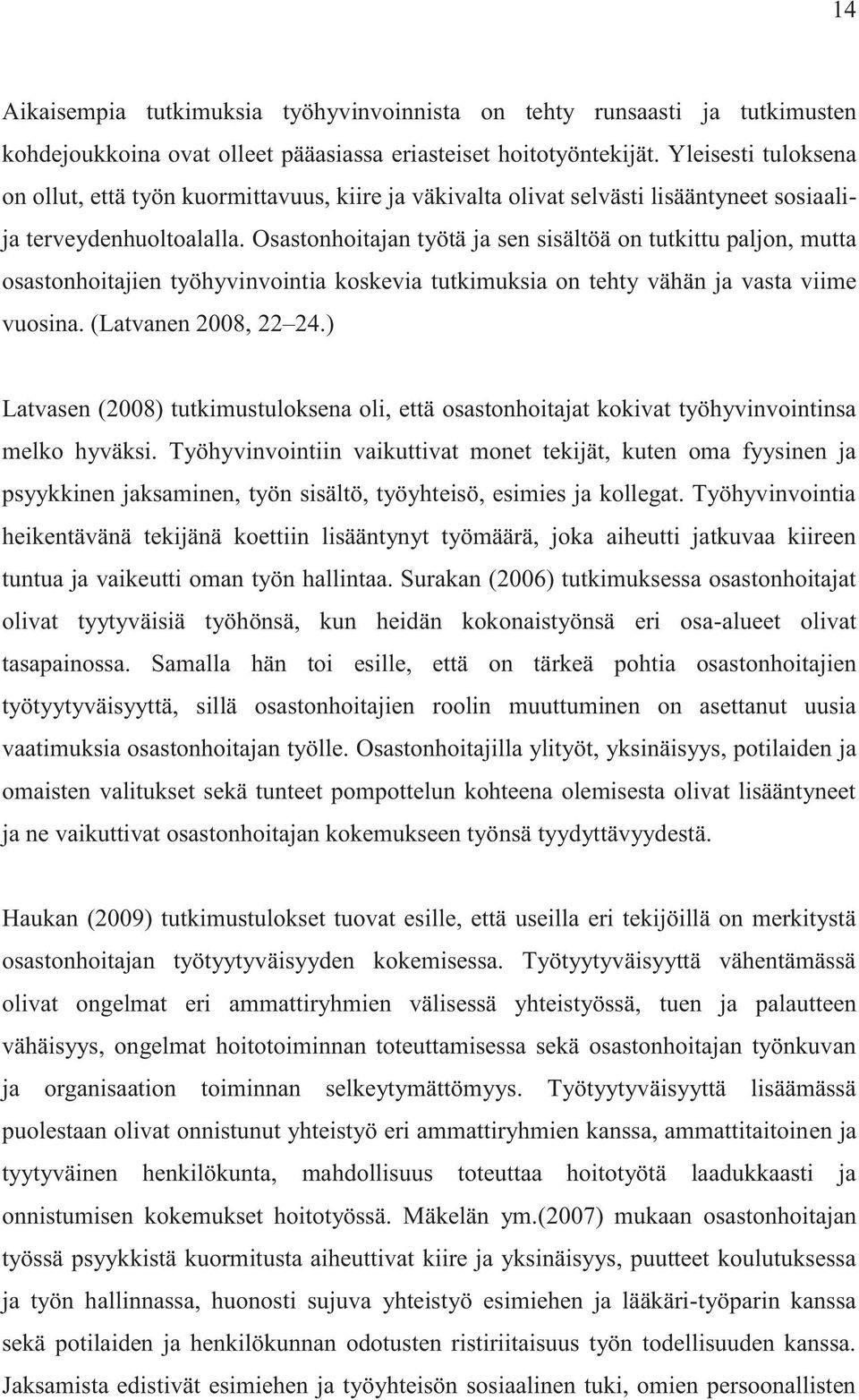 Osastonhoitajan työtä ja sen sisältöä on tutkittu paljon, mutta osastonhoitajien työhyvinvointia koskevia tutkimuksia on tehty vähän ja vasta viime vuosina. (Latvanen 2008, 22 24.