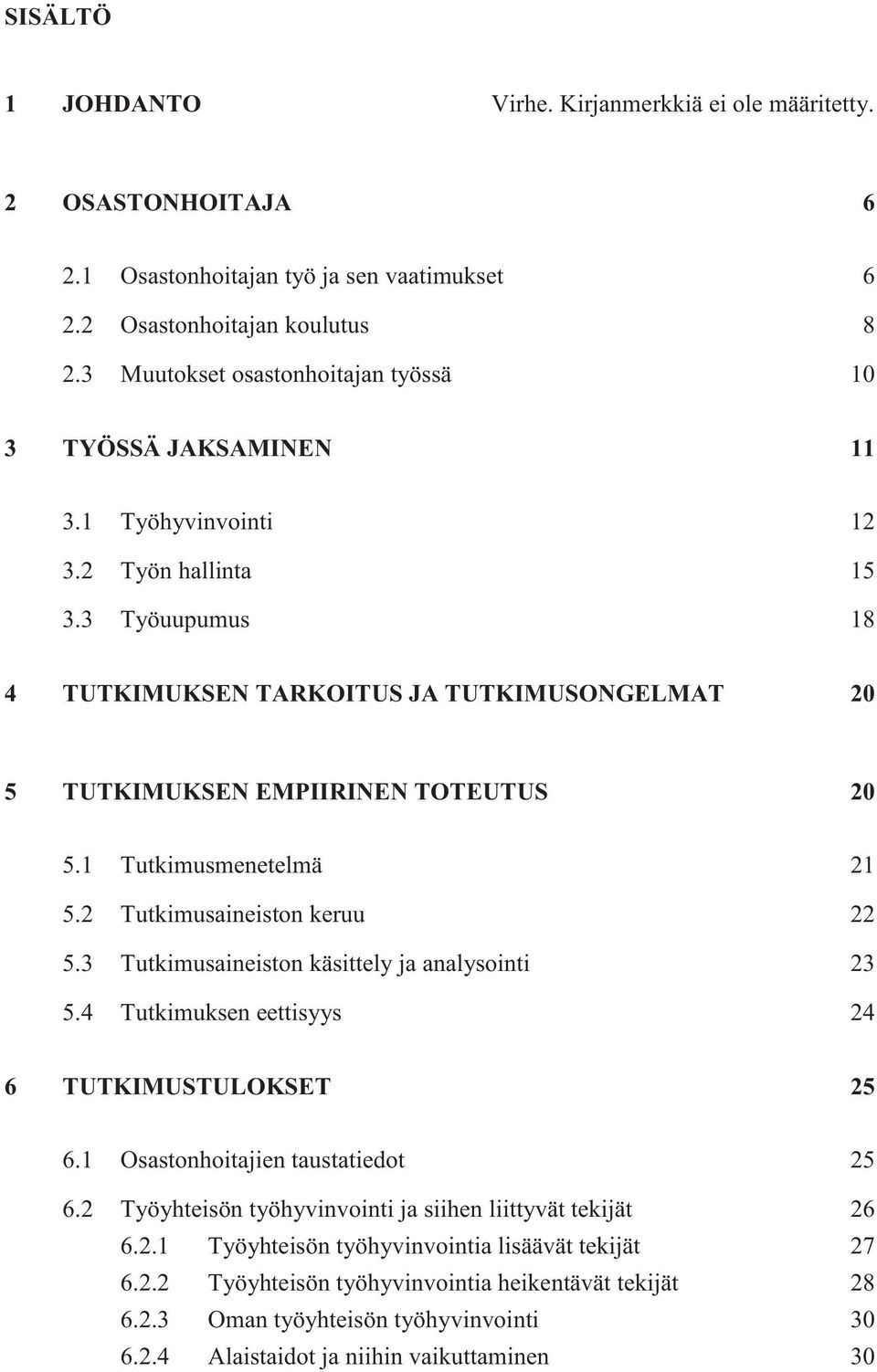 3 Työuupumus 18 4 TUTKIMUKSEN TARKOITUS JA TUTKIMUSONGELMAT 20 5 TUTKIMUKSEN EMPIIRINEN TOTEUTUS 20 5.1 Tutkimusmenetelmä 21 5.2 Tutkimusaineiston keruu 22 5.