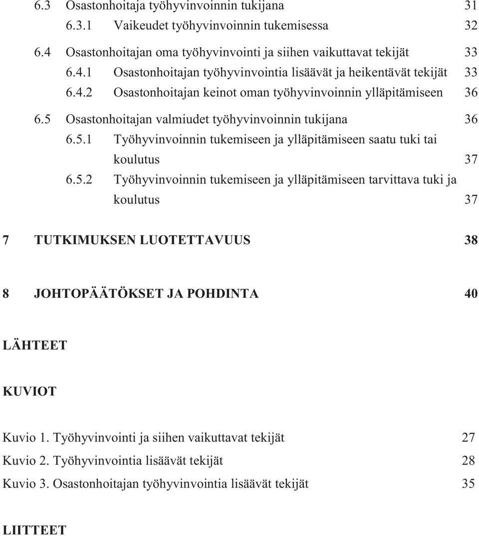 5.2 Työhyvinvoinnin tukemiseen ja ylläpitämiseen tarvittava tuki ja koulutus 37 7 TUTKIMUKSEN LUOTETTAVUUS 38 8 JOHTOPÄÄTÖKSET JA POHDINTA 40 LÄHTEET KUVIOT Kuvio 1.