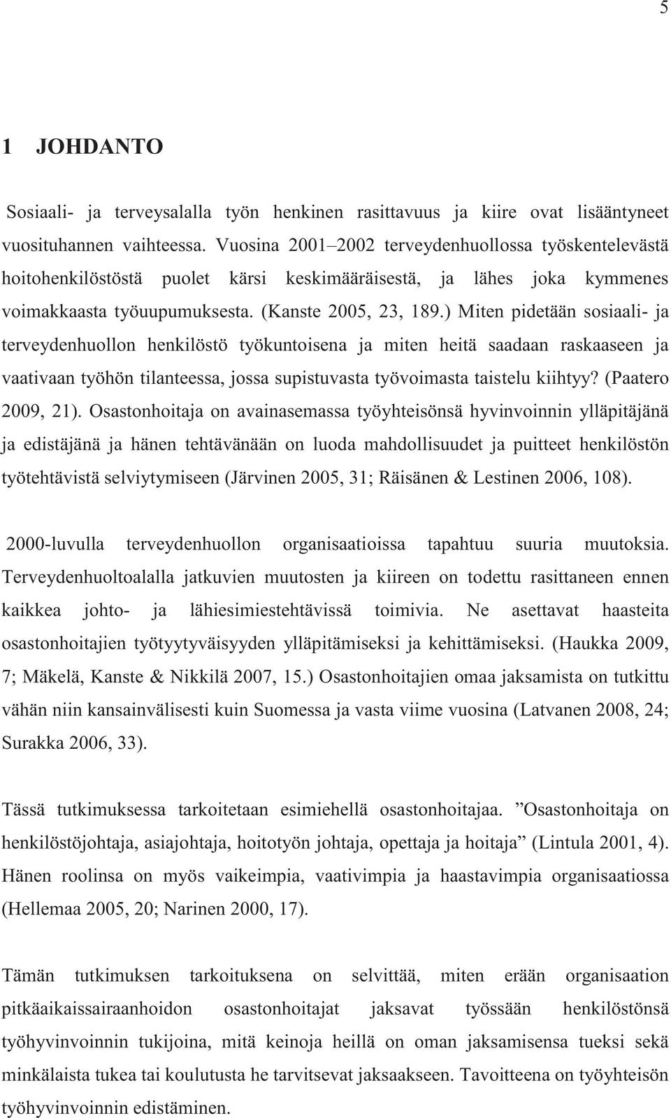 ) Miten pidetään sosiaali- ja terveydenhuollon henkilöstö työkuntoisena ja miten heitä saadaan raskaaseen ja vaativaan työhön tilanteessa, jossa supistuvasta työvoimasta taistelu kiihtyy?