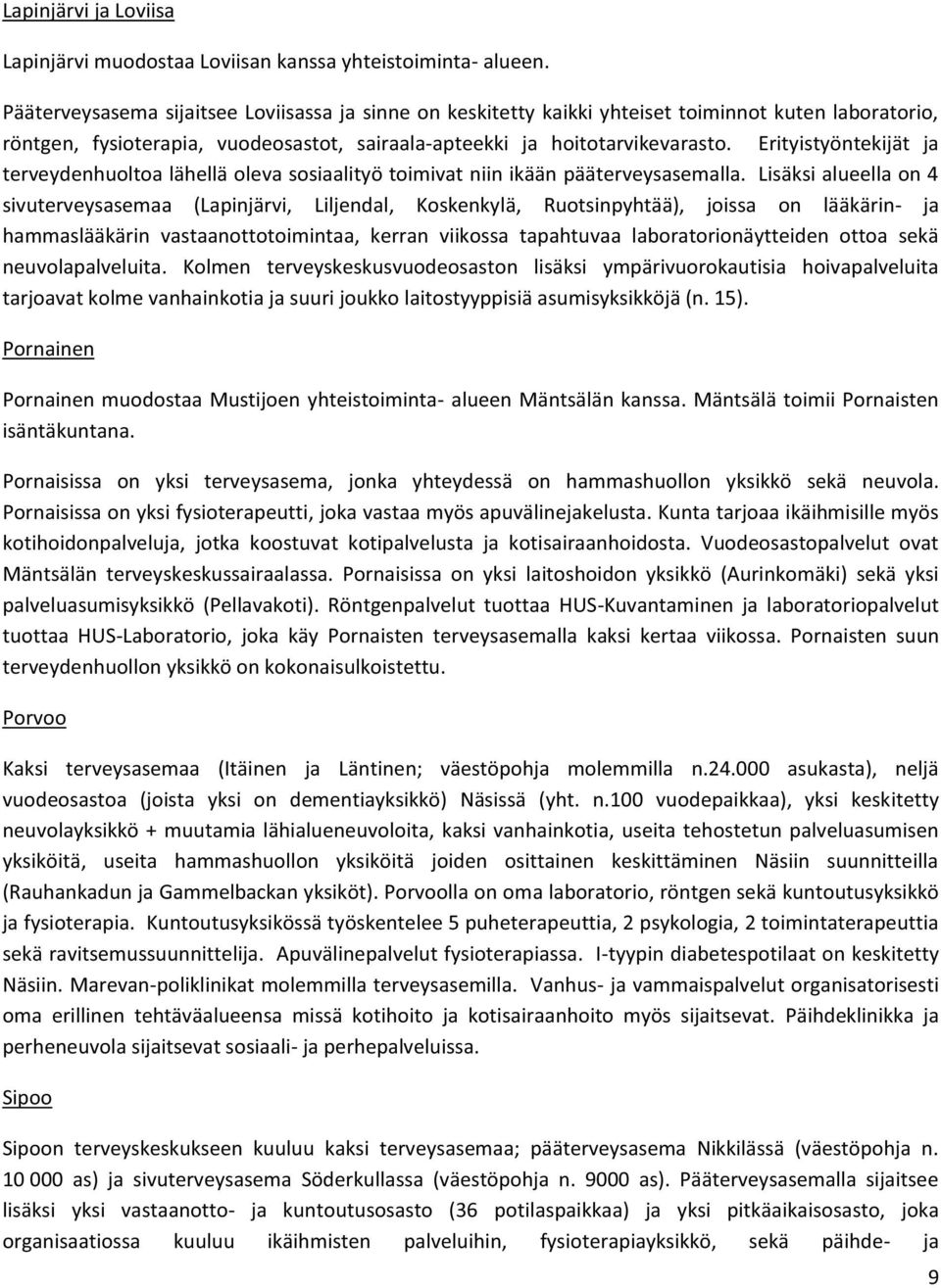 Erityistyöntekijät ja terveydenhuoltoa lähellä oleva sosiaalityö toimivat niin ikään pääterveysasemalla.