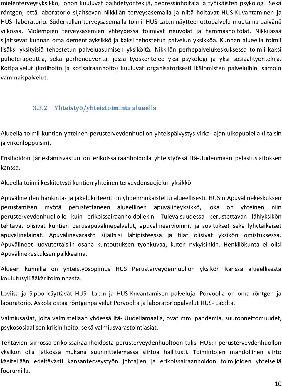 Söderkullan terveysasemalla toimii HUS-Lab:n näytteenottopalvelu muutama päivänä viikossa. Molempien terveysasemien yhteydessä toimivat neuvolat ja hammashoitolat.