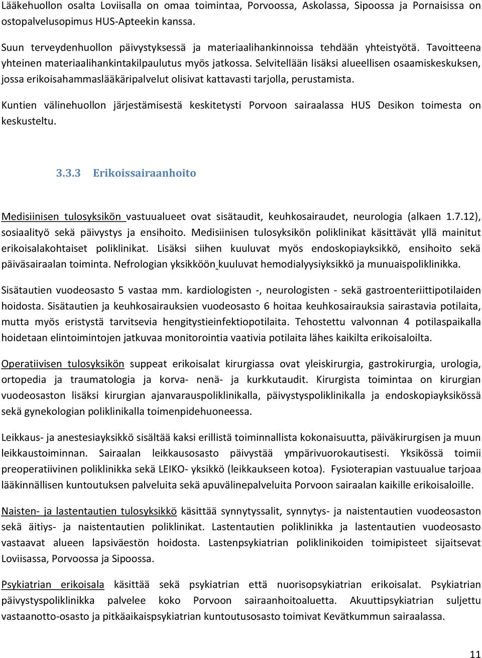 Selvitellään lisäksi alueellisen osaamiskeskuksen, jossa erikoisahammaslääkäripalvelut olisivat kattavasti tarjolla, perustamista.