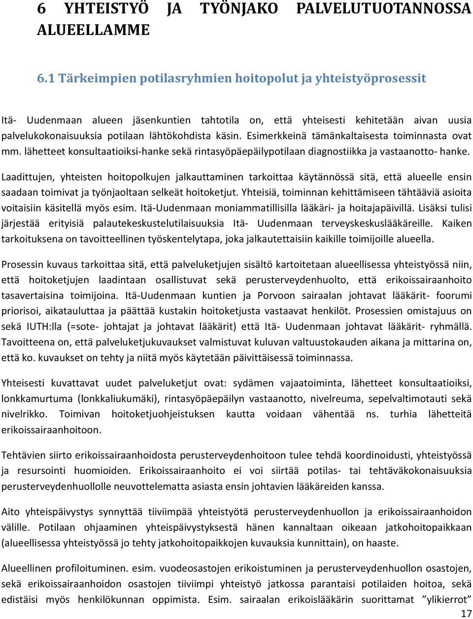 käsin. Esimerkkeinä tämänkaltaisesta toiminnasta ovat mm. lähetteet konsultaatioiksi-hanke sekä rintasyöpäepäilypotilaan diagnostiikka ja vastaanotto- hanke.