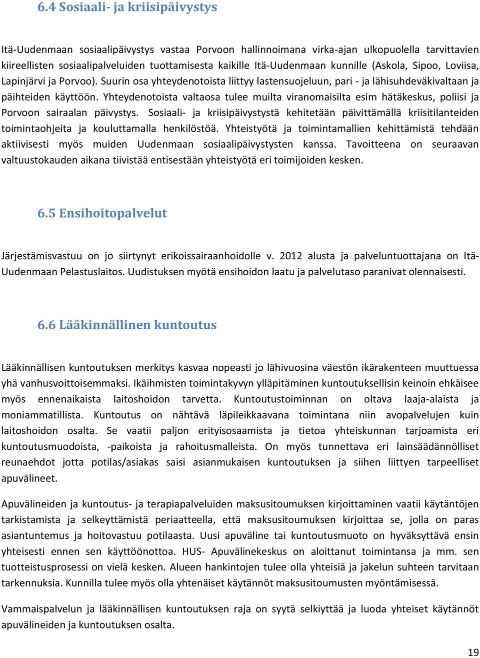 Yhteydenotoista valtaosa tulee muilta viranomaisilta esim hätäkeskus, poliisi ja Porvoon sairaalan päivystys.