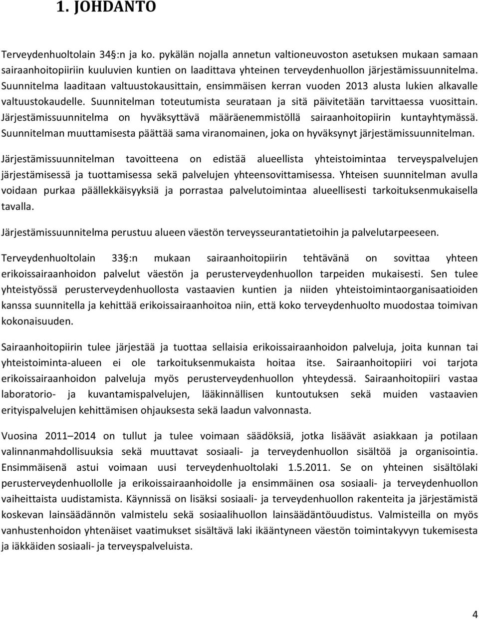 Suunnitelma laaditaan valtuustokausittain, ensimmäisen kerran vuoden 2013 alusta lukien alkavalle valtuustokaudelle. Suunnitelman toteutumista seurataan ja sitä päivitetään tarvittaessa vuosittain.