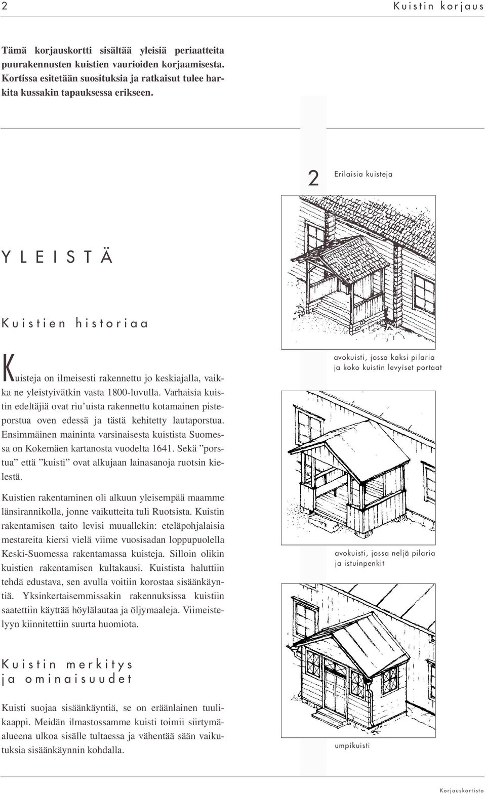 2 Erilaisia kuisteja Y L E I S T Ä Kuistien historiaa Kuisteja on ilmeisesti rakennettu jo keskiajalla, vaikka ne yleistyivätkin vasta 1800-luvulla.