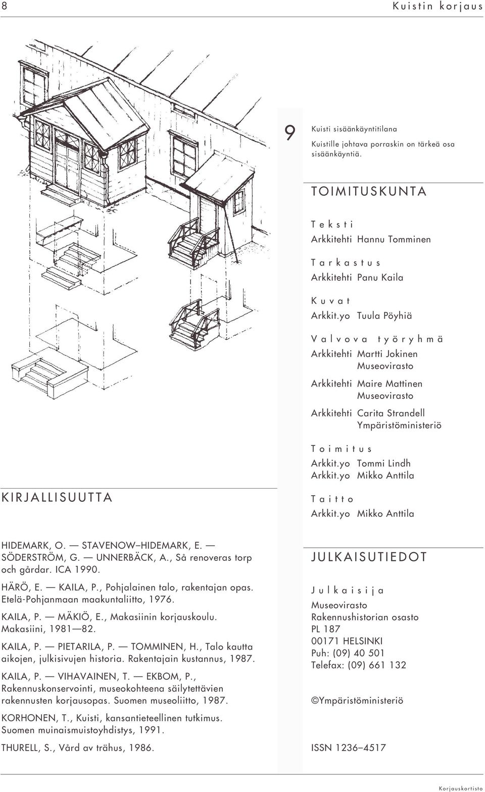 yo Mikko Anttila KIRJALLISUUTTA Taitto Arkkit.yo Mikko Anttila HIDEMARK, O. STAVENOW HIDEMARK, E. SÖDERSTRÖM, G. UNNERBÄCK, A., Så renoveras torp och gårdar. ICA 1990. HÄRÖ, E. KAILA, P.
