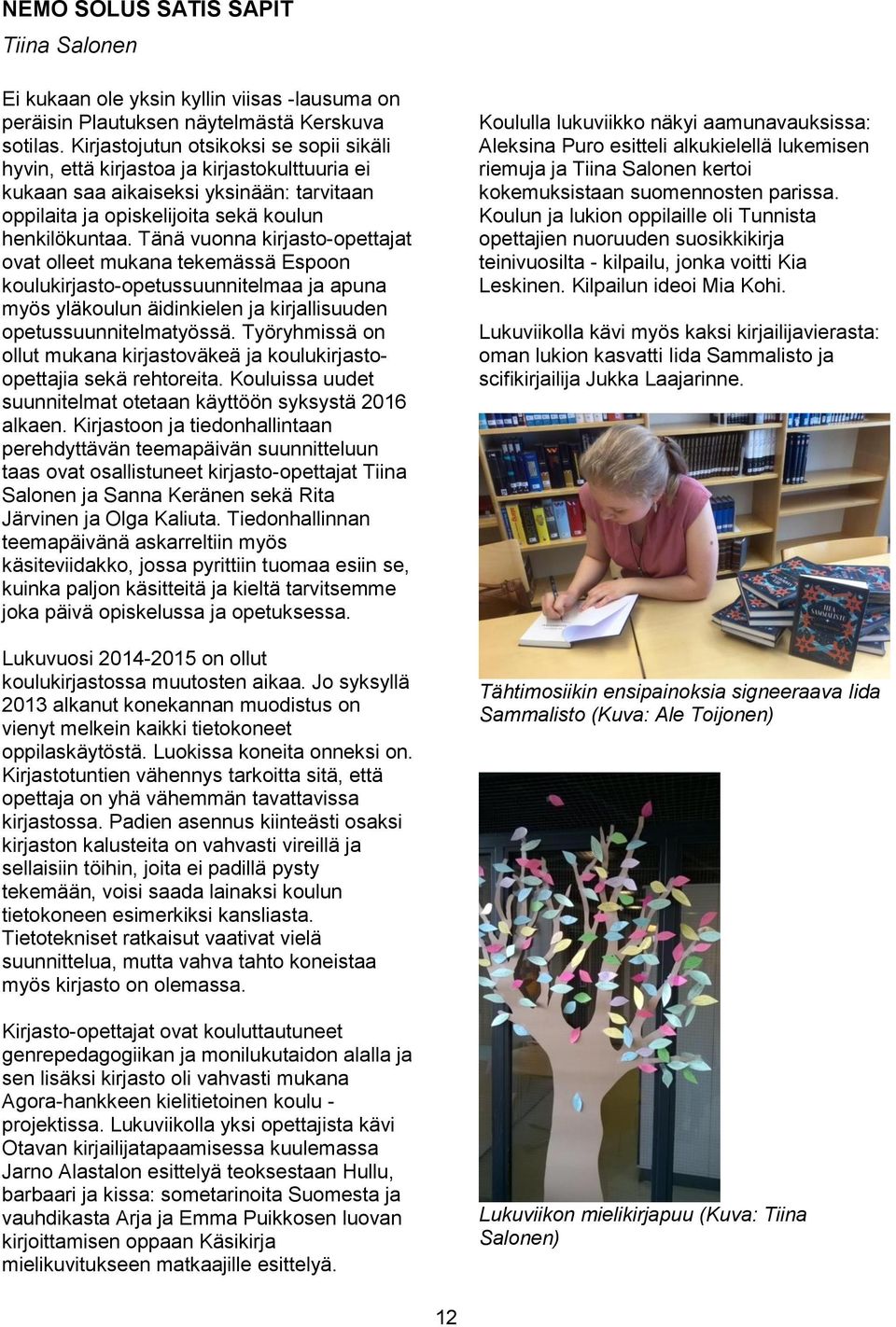 Tänä vuonna kirjasto-opettajat ovat olleet mukana tekemässä Espoon koulukirjasto-opetussuunnitelmaa ja apuna myös yläkoulun äidinkielen ja kirjallisuuden opetussuunnitelmatyössä.
