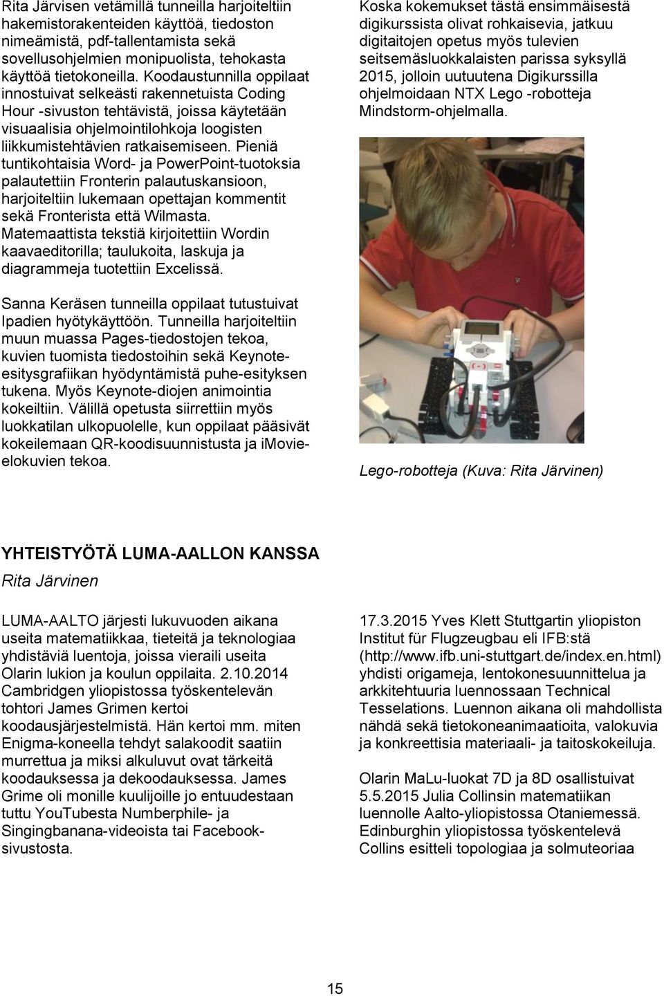 Pieniä tuntikohtaisia Word- ja PowerPoint-tuotoksia palautettiin Fronterin palautuskansioon, harjoiteltiin lukemaan opettajan kommentit sekä Fronterista että Wilmasta.