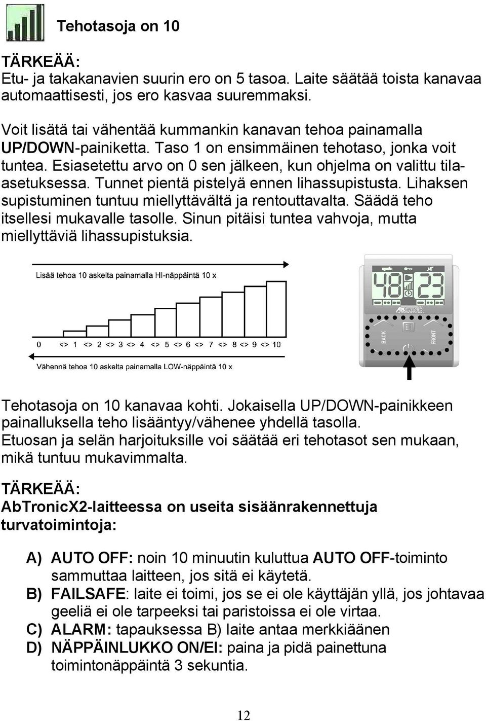 Esiasetettu arvo on 0 sen jälkeen, kun ohjelma on valittu tilaasetuksessa. Tunnet pientä pistelyä ennen lihassupistusta. Lihaksen supistuminen tuntuu miellyttävältä ja rentouttavalta.