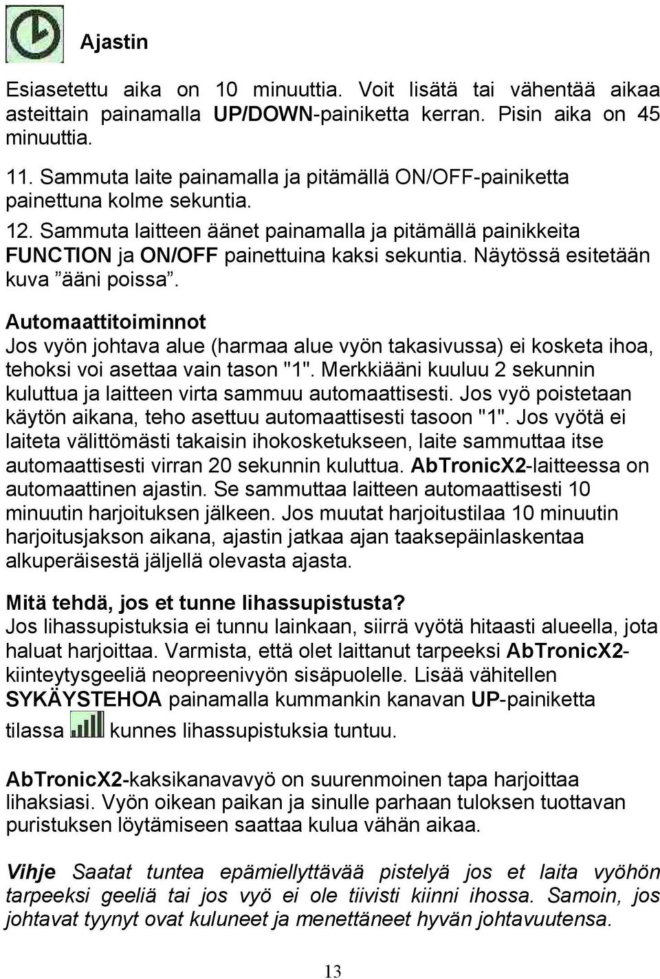 Näytössä esitetään kuva ääni poissa. Automaattitoiminnot Jos vyön johtava alue (harmaa alue vyön takasivussa) ei kosketa ihoa, tehoksi voi asettaa vain tason "1".