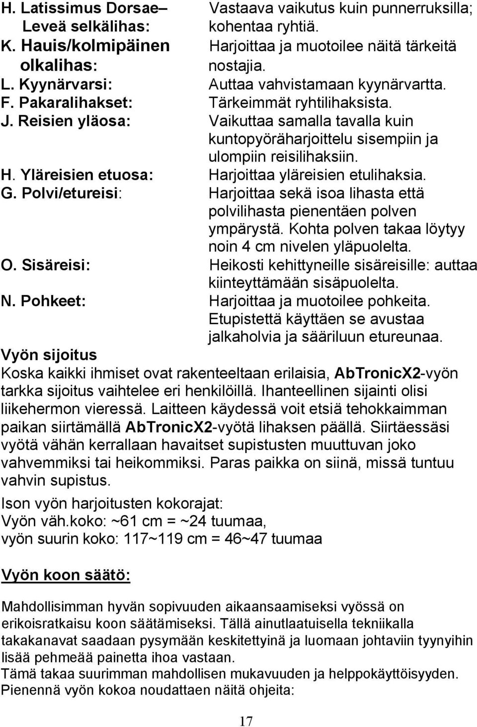 Yläreisien etuosa: Harjoittaa yläreisien etulihaksia. G. Polvi/etureisi: Harjoittaa sekä isoa lihasta että polvilihasta pienentäen polven ympärystä.