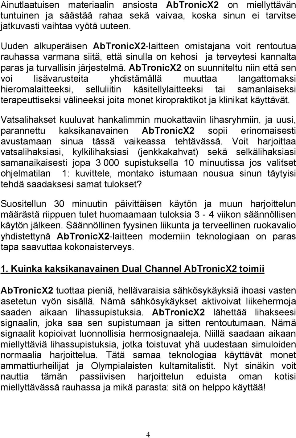 AbTronicX2 on suunniteltu niin että sen voi lisävarusteita yhdistämällä muuttaa langattomaksi hieromalaitteeksi, selluliitin käsitellylaitteeksi tai samanlaiseksi terapeuttiseksi välineeksi joita