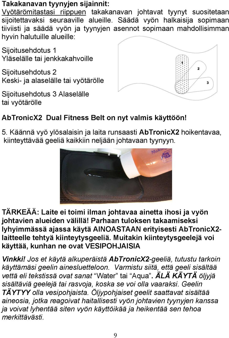 ja alaselälle tai vyötärölle Sijoitusehdotus 3 Alaselälle tai vyötärölle 1 2 3 AbTronicX2 Dual Fitness Belt on nyt valmis käyttöön! 5.