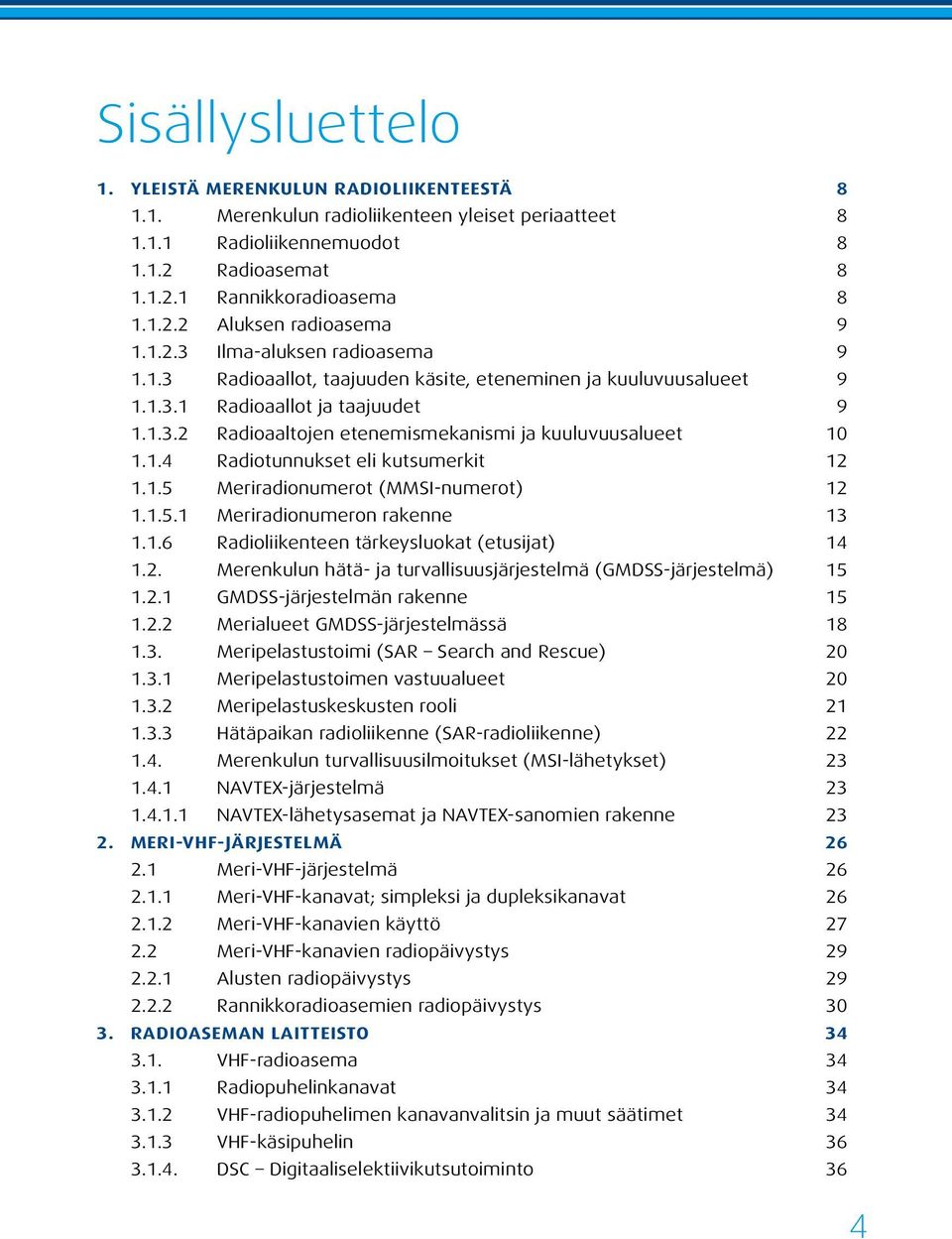 1.4 Radiotunnukset eli kutsumerkit 12 1.1.5 Meriradionumerot (MMSI-numerot) 12 1.1.5.1 Meriradionumeron rakenne 13 1.1.6 Radioliikenteen tärkeysluokat (etusijat) 14 1.2. Merenkulun hätä- ja turvallisuusjärjestelmä (GMDSS-järjestelmä) 15 1.