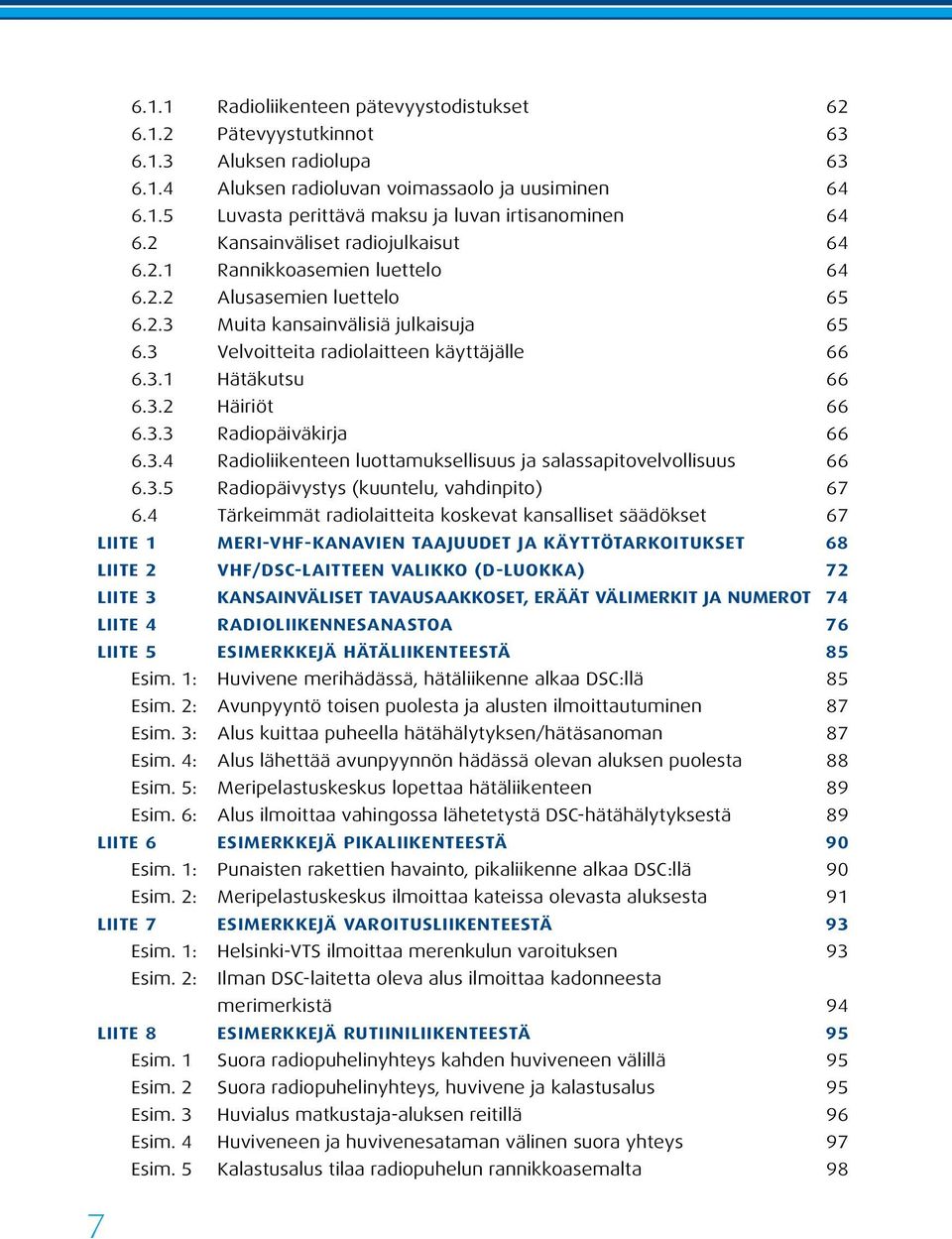 3.2 Häiriöt 66 6.3.3 Radiopäiväkirja 66 6.3.4 Radioliikenteen luottamuksellisuus ja salassapitovelvollisuus 66 6.3.5 Radiopäivystys (kuuntelu, vahdinpito) 67 6.