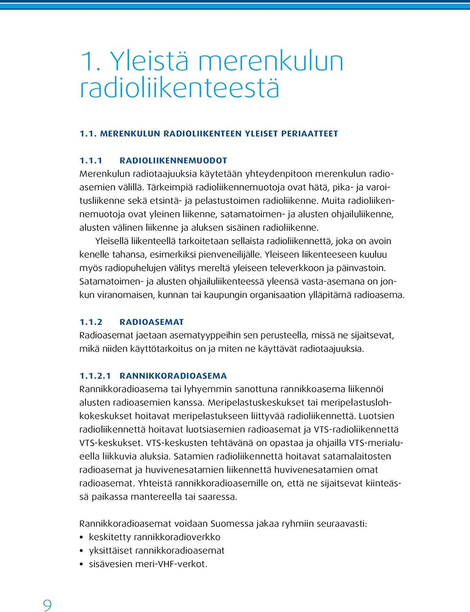 Muita radioliikennemuotoja ovat yleinen liikenne, satamatoimen- ja alusten ohjailuliikenne, alusten välinen liikenne ja aluksen sisäinen radioliikenne.