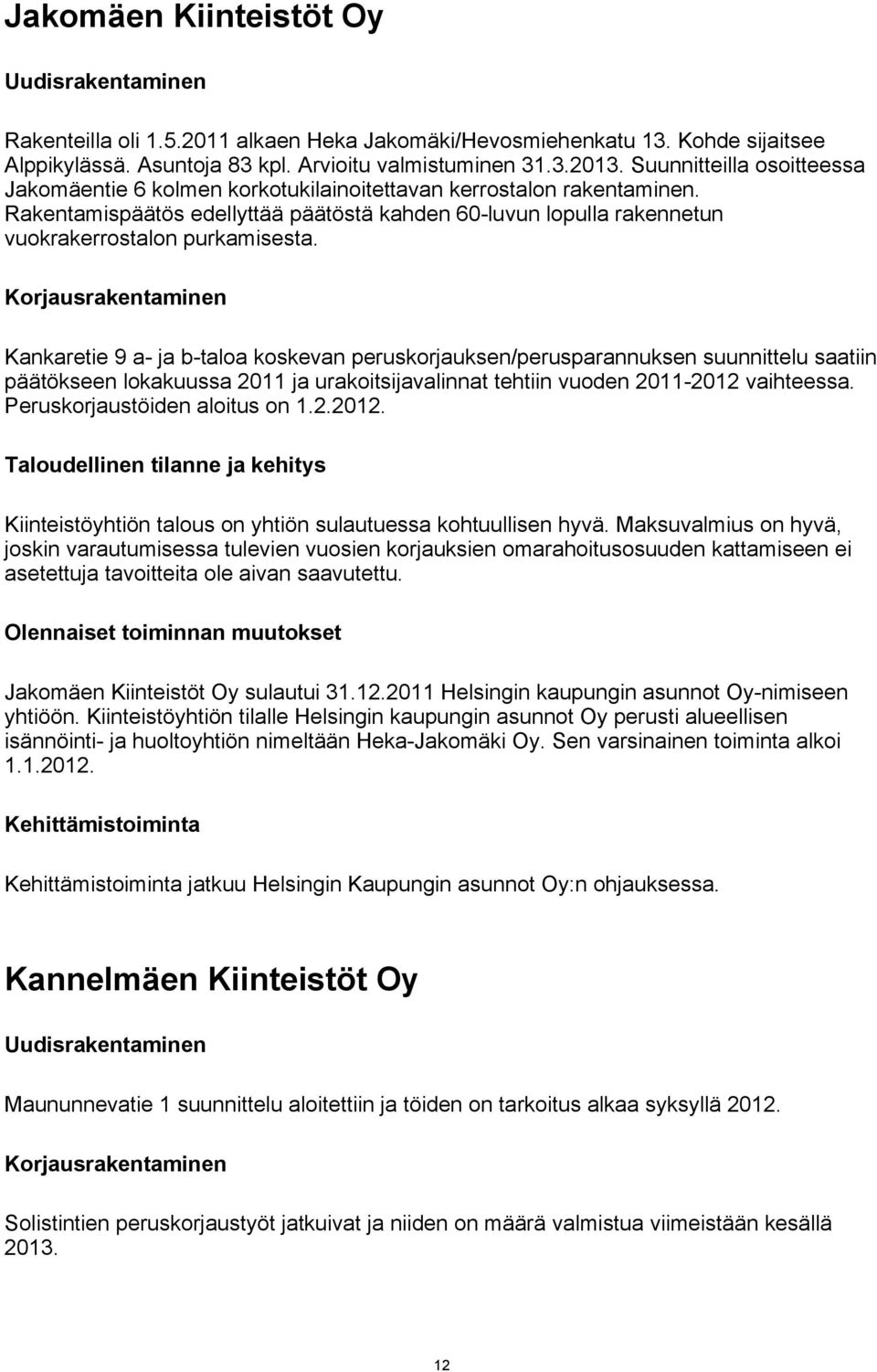 Korjausrakentaminen Kankaretie 9 a- ja b-taloa koskevan peruskorjauksen/perusparannuksen suunnittelu saatiin päätökseen lokakuussa 2011 ja urakoitsijavalinnat tehtiin vuoden 2011-2012 vaihteessa.