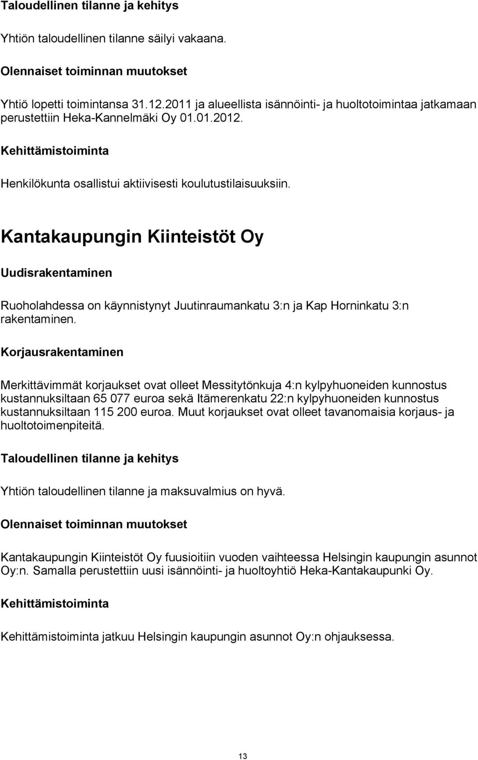 Kantakaupungin Kiinteistöt Oy Uudisrakentaminen Ruoholahdessa on käynnistynyt Juutinraumankatu 3:n ja Kap Horninkatu 3:n rakentaminen.