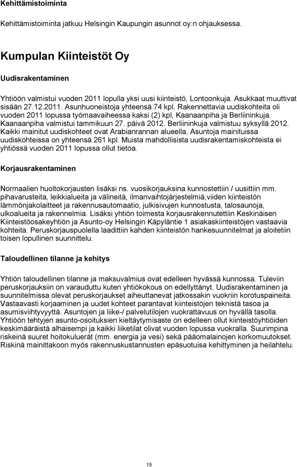 Kaanaanpiha valmistui tammikuun 27. päivä 2012. Berliininkuja valmistuu syksyllä 2012. Kaikki mainitut uudiskohteet ovat Arabianrannan alueella.