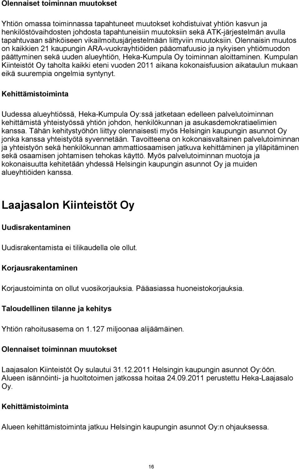 Olennaisin muutos on kaikkien 21 kaupungin ARA-vuokrayhtiöiden pääomafuusio ja nykyisen yhtiömuodon päättyminen sekä uuden alueyhtiön, Heka-Kumpula Oy toiminnan aloittaminen.