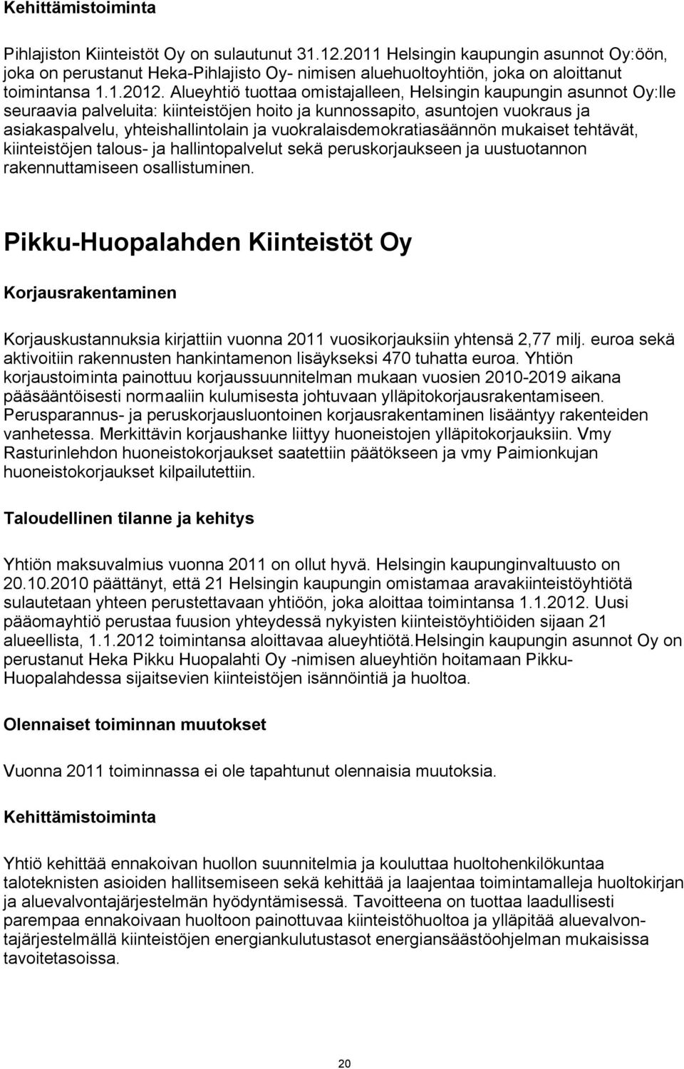 Alueyhtiö tuottaa omistajalleen, Helsingin kaupungin asunnot Oy:lle seuraavia palveluita: kiinteistöjen hoito ja kunnossapito, asuntojen vuokraus ja asiakaspalvelu, yhteishallintolain ja