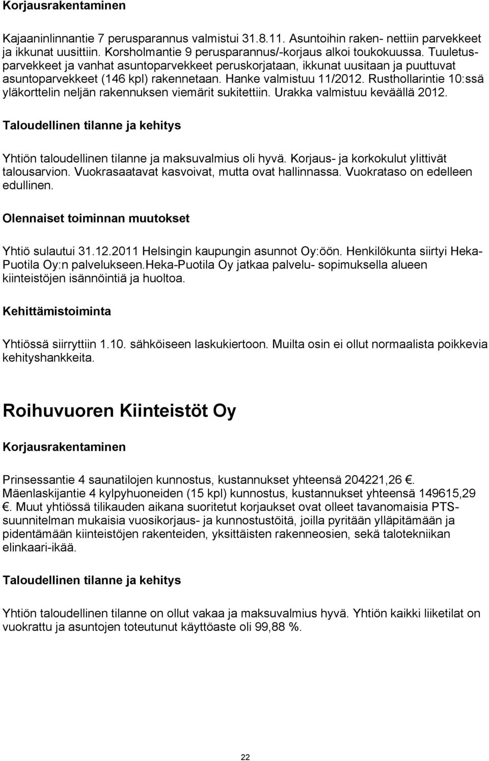 Rusthollarintie 10:ssä yläkorttelin neljän rakennuksen viemärit sukitettiin. Urakka valmistuu keväällä 2012. Taloudellinen tilanne ja kehitys n taloudellinen tilanne ja maksuvalmius oli hyvä.