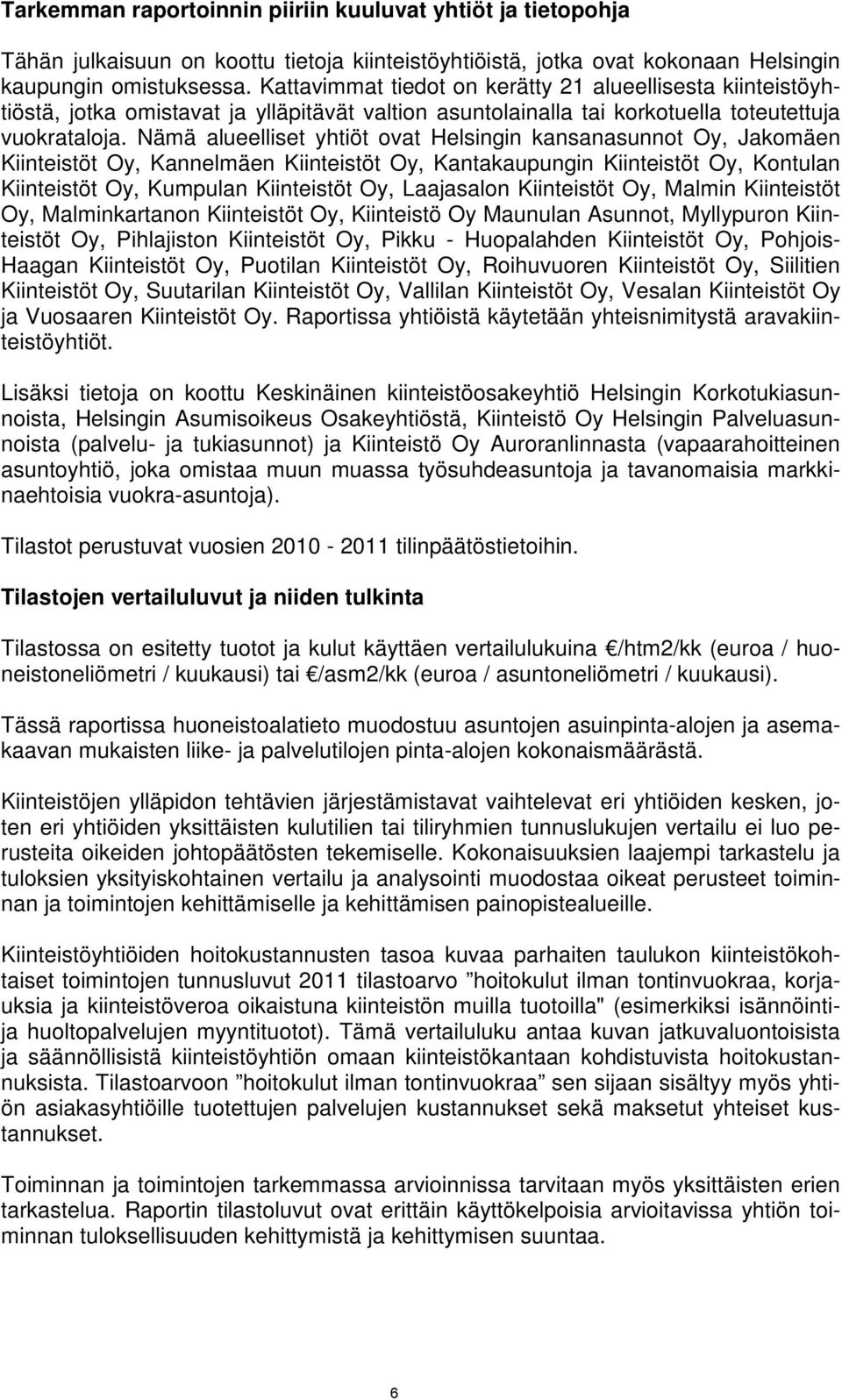 Nämä alueelliset yhtiöt ovat Helsingin kansanasunnot Oy, Jakomäen Kiinteistöt Oy, Kannelmäen Kiinteistöt Oy, Kantakaupungin Kiinteistöt Oy, Kontulan Kiinteistöt Oy, Kumpulan Kiinteistöt Oy,