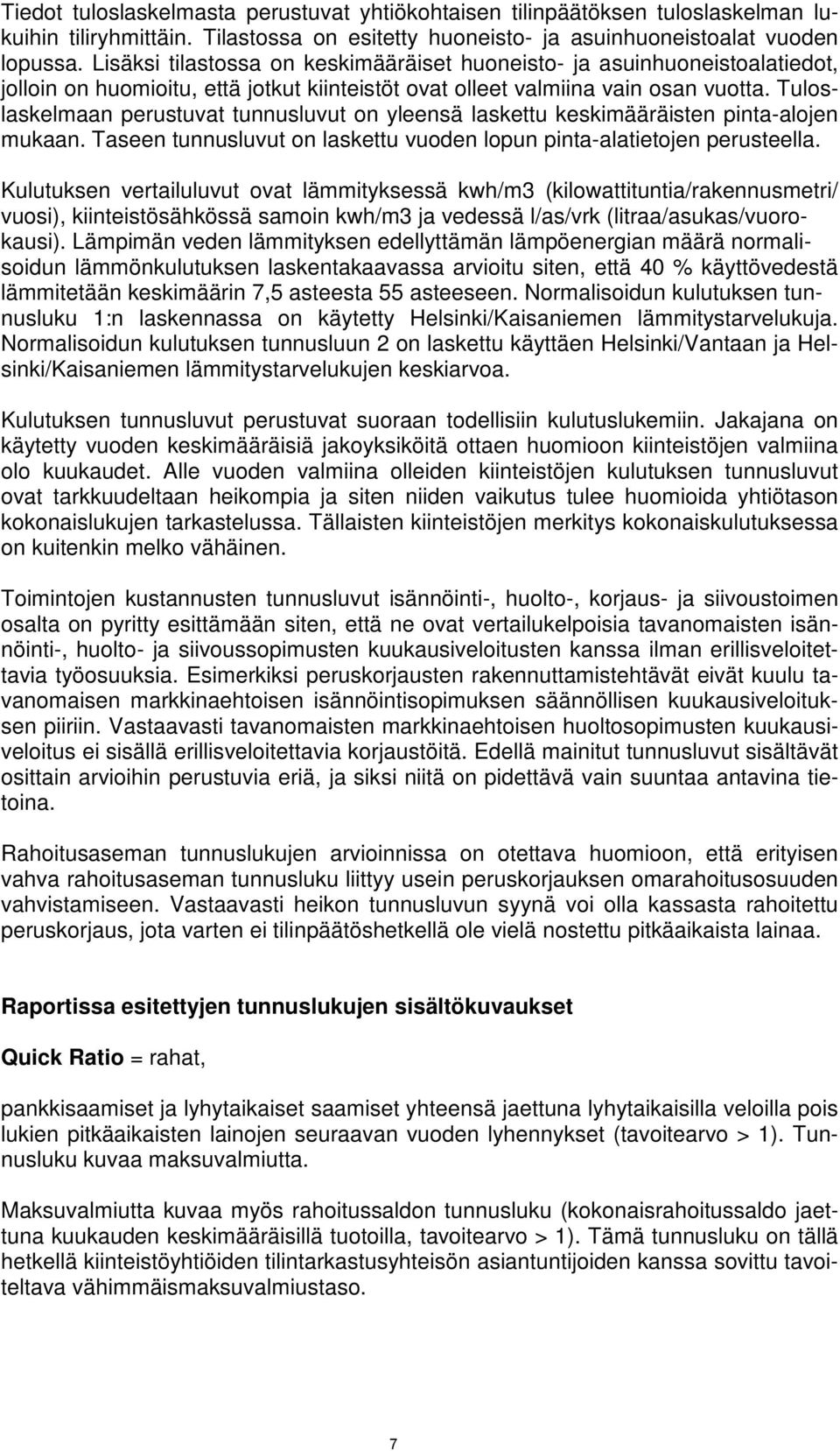 Tuloslaskelmaan perustuvat tunnusluvut on yleensä laskettu keskimääräisten pinta-alojen mukaan. Taseen tunnusluvut on laskettu vuoden lopun pinta-alatietojen perusteella.