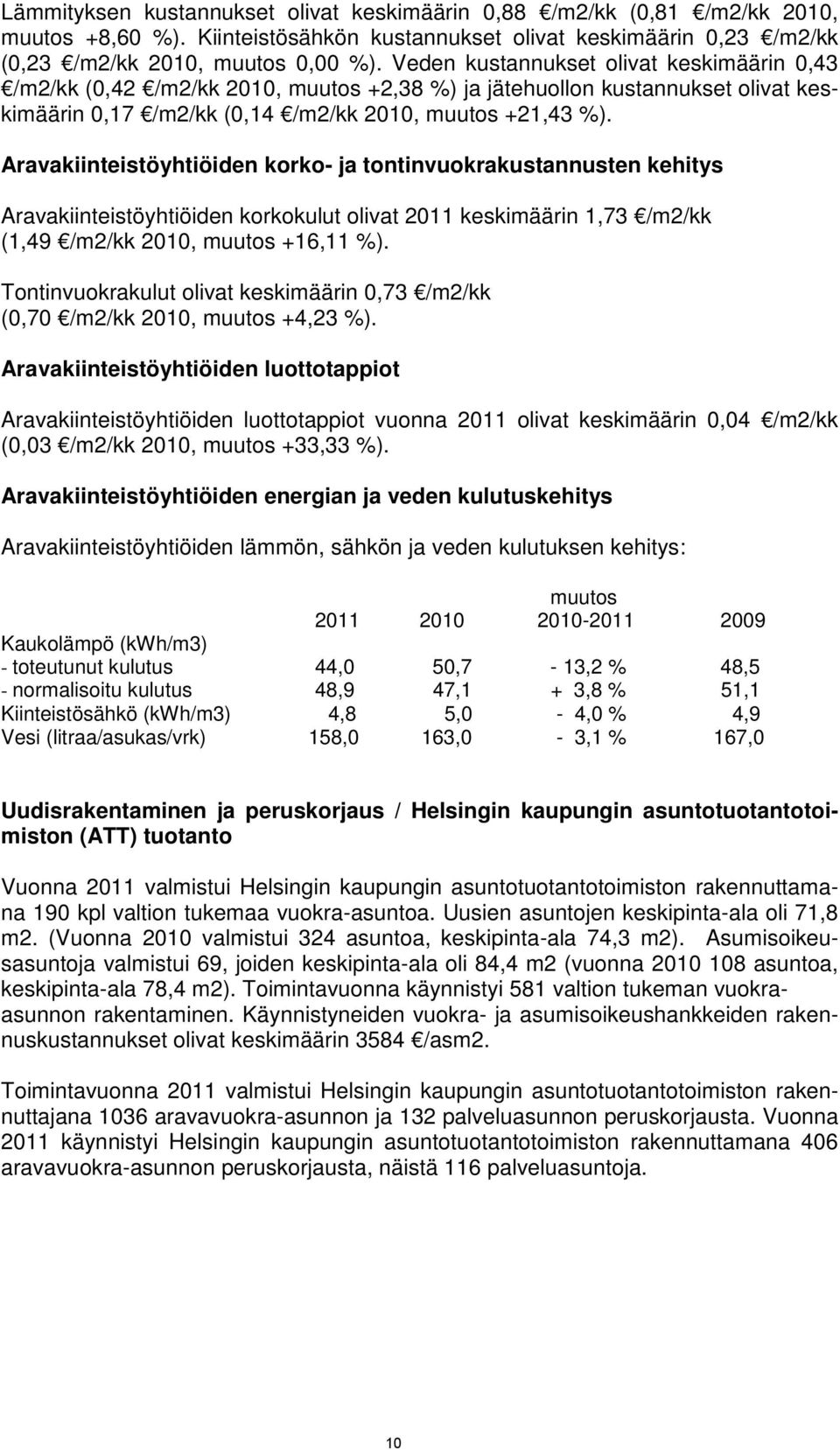 Aravakiinteistöyhtiöiden korko- ja tontinvuokrakustannusten kehitys Aravakiinteistöyhtiöiden korkokulut olivat 2011 keskimäärin 1,73 /m2/kk (1,49 /m2/kk 2010, muutos +16,11 %).